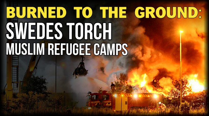 DEVELOPING — Civil War Erupts In Sweden as Irate Swedes Burn Nine Muslim Refugee Centers to the Ground