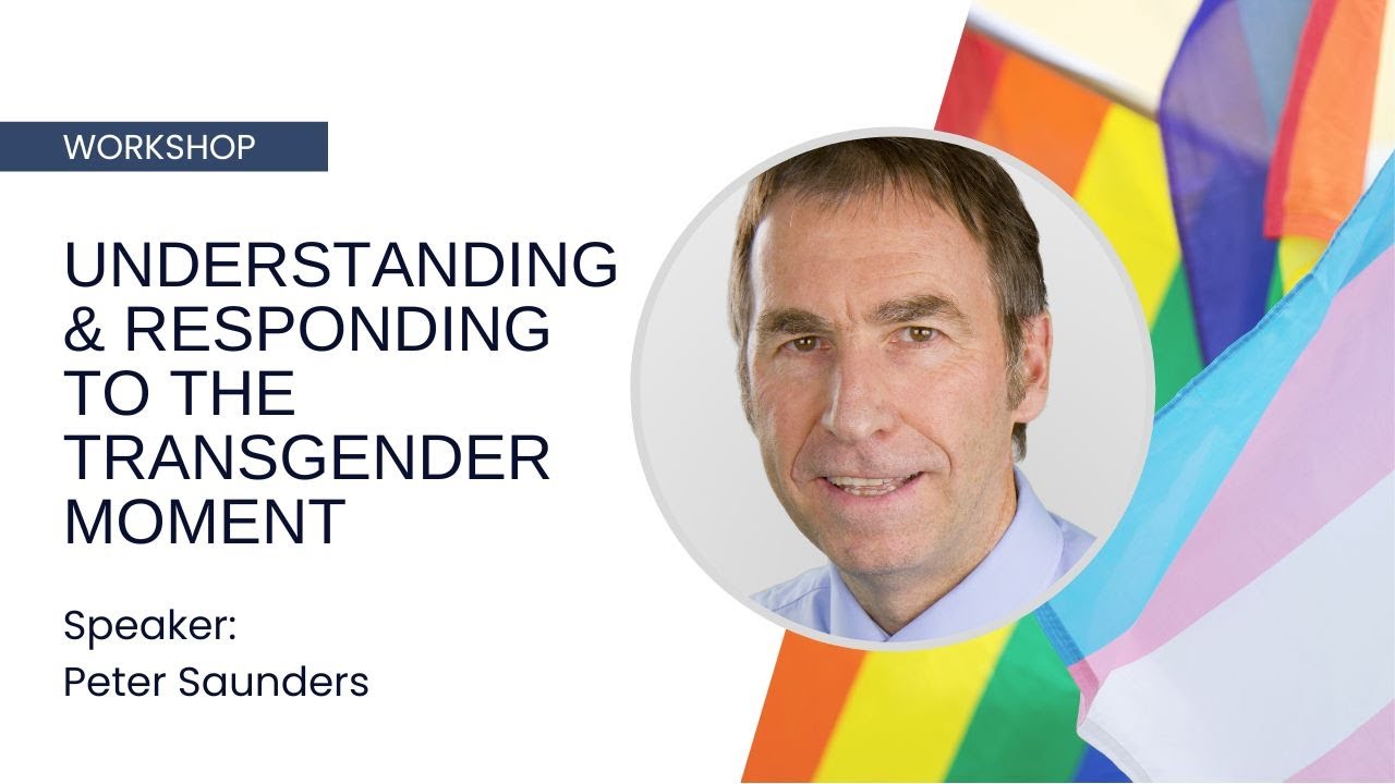 Understanding and Responding to the Transgender Moment - Peter Saunders -  YouTube